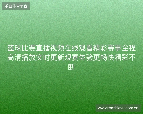 篮球比赛直播视频在线观看精彩赛事全程高清播放实时更新观赛体验更畅快精彩不断